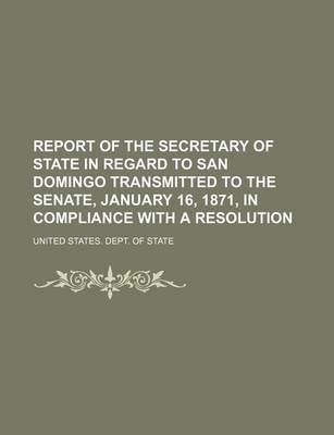 Book cover for Report of the Secretary of State in Regard to San Domingo Transmitted to the Senate, January 16, 1871, in Compliance with a Resolution