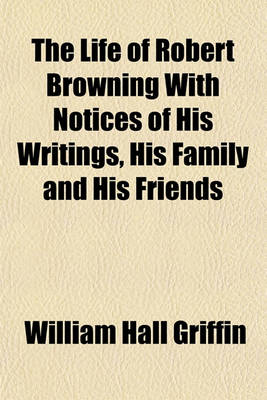 Book cover for The Life of Robert Browning with Notices of His Writings, His Family and His Friends
