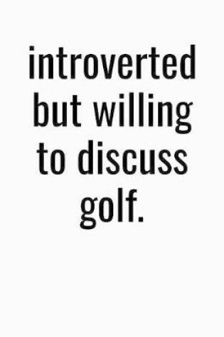 Cover of Introverted But Willing To Discuss Golf