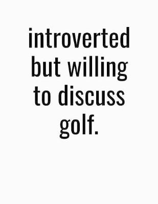 Book cover for Introverted But Willing To Discuss Golf