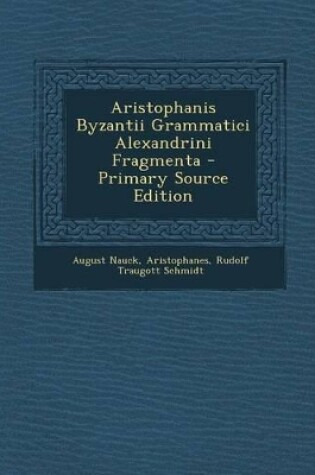 Cover of Aristophanis Byzantii Grammatici Alexandrini Fragmenta - Primary Source Edition