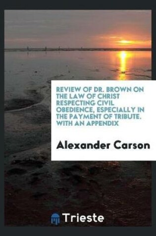 Cover of Review of Dr. Brown on the Law of Christ Respecting Civil Obedience, Especially in the Payment of Tribute. with an Appendix