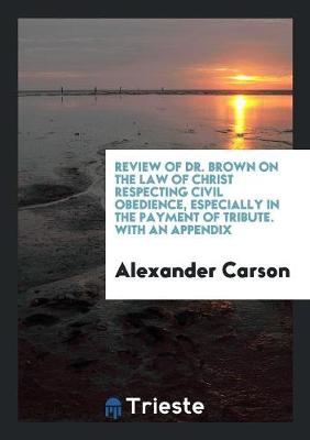 Book cover for Review of Dr. Brown on the Law of Christ Respecting Civil Obedience, Especially in the Payment of Tribute. with an Appendix