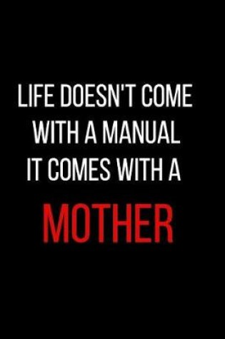 Cover of Life Doesn't Come with a Manual It Comes with a Mother