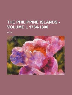 Book cover for The Philippine Islands - Volume L 1764-1800