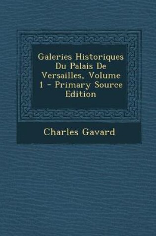 Cover of Galeries Historiques Du Palais de Versailles, Volume 1