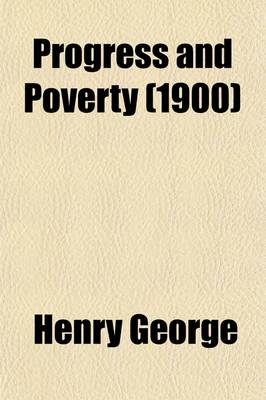 Book cover for Progress and Poverty; An Inquiry Into the Cause of Industrial Depressions and of Increase of Want with Increase of Wealth the Remedy