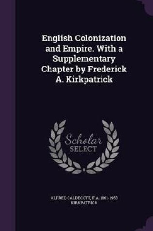 Cover of English Colonization and Empire. with a Supplementary Chapter by Frederick A. Kirkpatrick