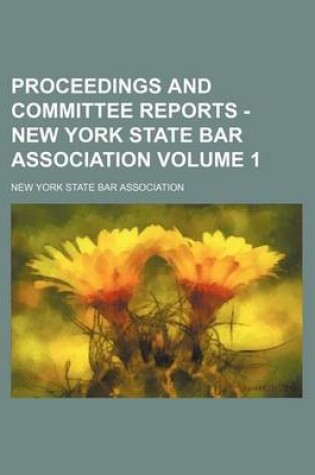 Cover of Proceedings and Committee Reports - New York State Bar Association Volume 1