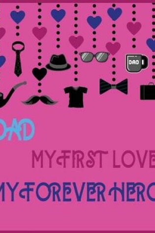 Cover of Dad my first love my forever hero