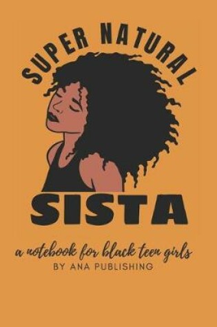 Cover of Super Natural Sista A Notebook for Black Teen Girls