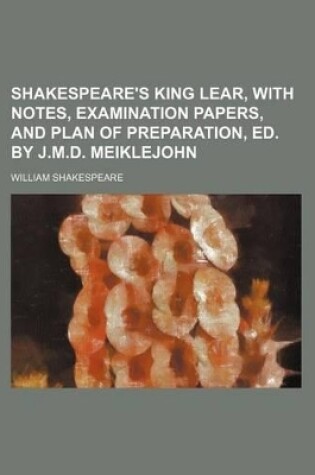 Cover of Shakespeare's King Lear, with Notes, Examination Papers, and Plan of Preparation, Ed. by J.M.D. Meiklejohn