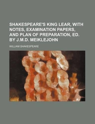 Book cover for Shakespeare's King Lear, with Notes, Examination Papers, and Plan of Preparation, Ed. by J.M.D. Meiklejohn