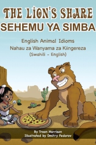 Cover of The Lion's Share - English Animal Idioms (Swahili-English)