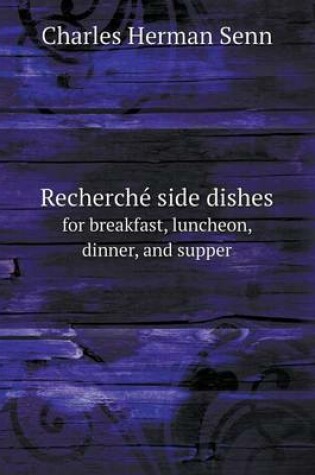 Cover of Recherch� side dishes for breakfast, luncheon, dinner, and supper