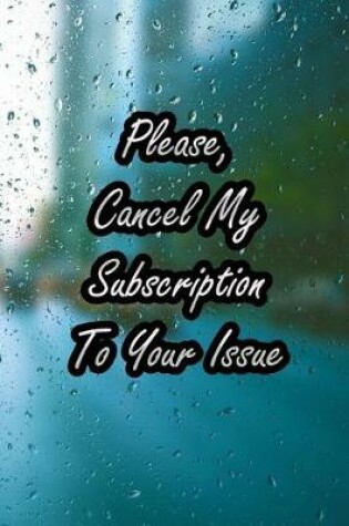 Cover of Please, Cancel My Subscription to Your Issue