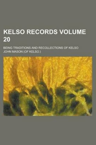 Cover of Kelso Records; Being Traditions and Recollections of Kelso Volume 20