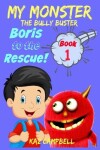 Book cover for MY MONSTER - The Bully Buster! - Book 1 - Boris To The Rescue