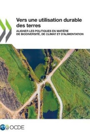 Cover of Vers Une Utilisation Durable Des Terres Aligner Les Politiques En Mati�re de Biodiversit�, de Climat Et d'Alimentation