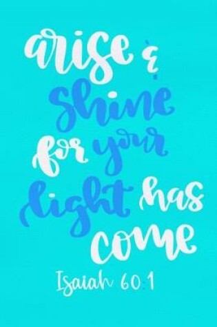 Cover of Arise & Shine For Your Light Has Come - Isaiah 60