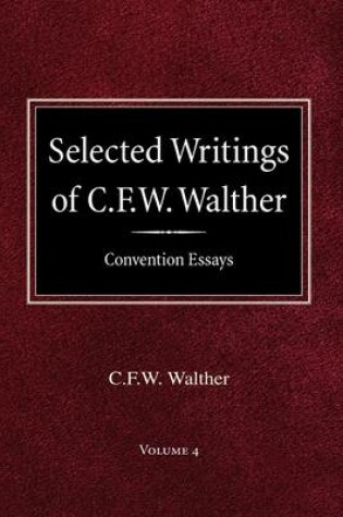 Cover of Selected Writings of C.F.W. Walther Volume 4 Convention Essays