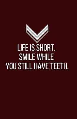 Book cover for Life is short. Smile while you still have teeth. - Blank Lined Notebook - Funny Motivational Quote Journal - 5.5" x 8.5" / 120 pages