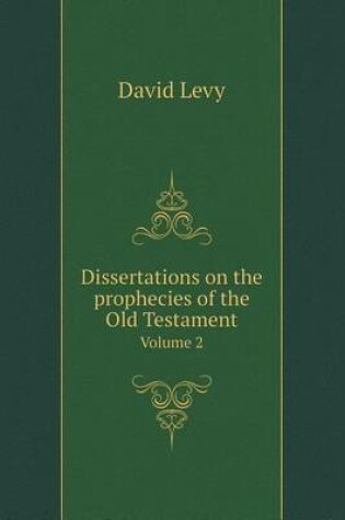Cover of Dissertations on the prophecies of the Old Testament Volume 2