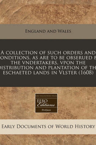 Cover of A Collection of Such Orders and Conditions, as Are to Be Obserued by the Vndertakers, Vpon the Distribution and Plantation of the Eschaeted Lands in Vlster (1608)