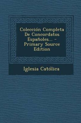 Cover of Coleccion Completa de Concordatos Espanoles... - Primary Source Edition