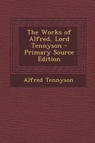 Cover of The Works of Alfred, Lord Tennyson - Primary Source Edition