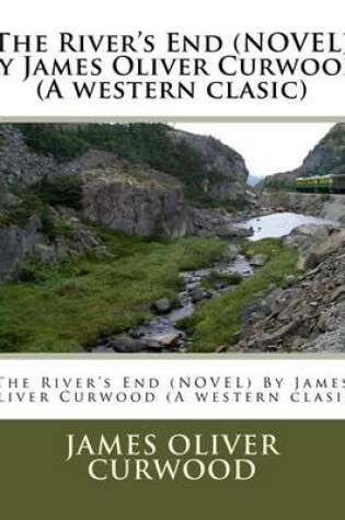 Cover of The River's End (NOVEL) By James Oliver Curwood (A western clasic)