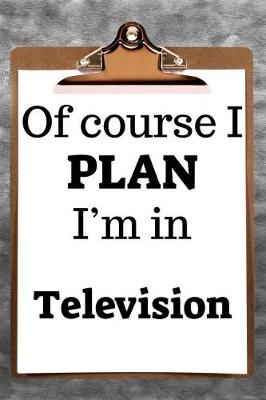 Book cover for Of Course I Plan I'm in Television