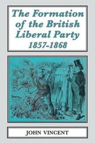 Cover of The The Formation of The British Liberal Party, 1857-1868