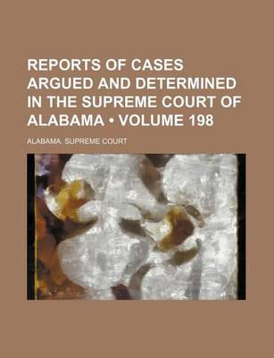 Book cover for Reports of Cases Argued and Determined in the Supreme Court of Alabama (Volume 198)