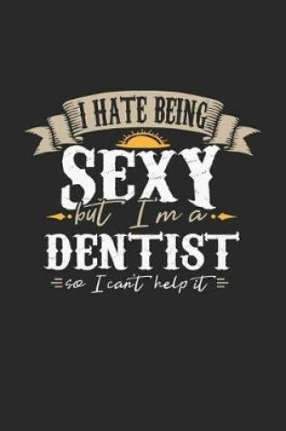 Cover of I Hate Being Sexy But I'm a Dentist So I Can't Help It