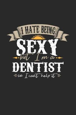 Book cover for I Hate Being Sexy But I'm a Dentist So I Can't Help It