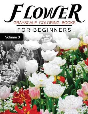 Cover of Flower GRAYSCALE Coloring Books for beginners Volume 3