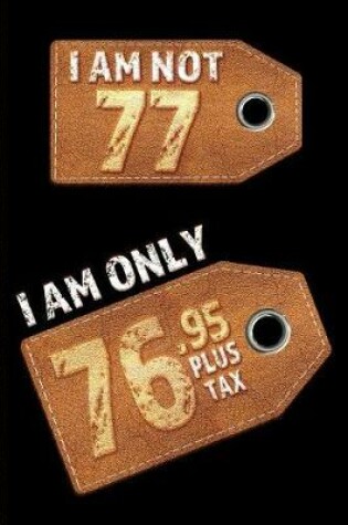 Cover of I am not 77 I am only 76.95 plus tax