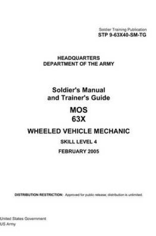 Cover of Soldier Training Publication STP 9-63X40-SM-TG Soldier's Manual and Trainer's Guide MOS 63X Wheeled Vehicle Mechanic Skill Level 4 February 2005