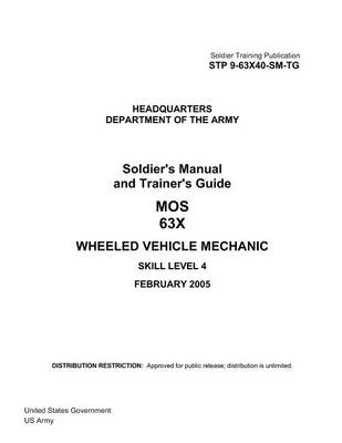 Book cover for Soldier Training Publication STP 9-63X40-SM-TG Soldier's Manual and Trainer's Guide MOS 63X Wheeled Vehicle Mechanic Skill Level 4 February 2005