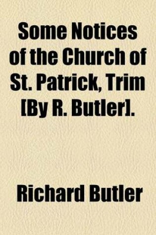 Cover of Some Notices of the Church of St. Patrick, Trim [By R. Butler].