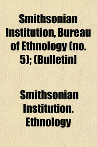 Cover of Smithsonian Institution, Bureau of Ethnology (No. 5); (Bulletin]