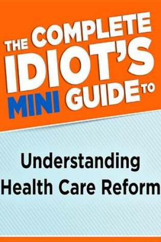 Cover of The Complete Idiot's Mini Guide to Understanding Healthcarereform