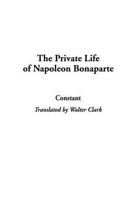 Book cover for The Private Life of Napoleon Bonaparte