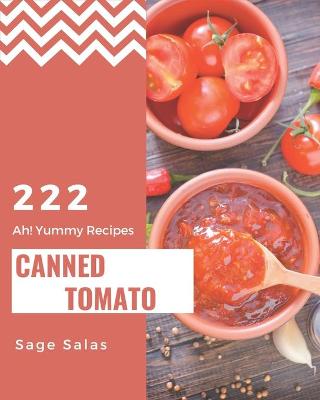 Book cover for Ah! 222 Yummy Canned Tomato Recipes