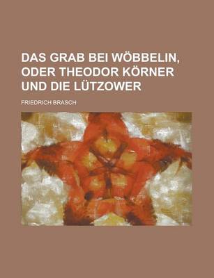 Book cover for Das Grab Bei Wobbelin, Oder Theodor Korner Und Die Lutzower