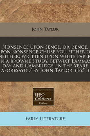 Cover of Nonsence Upon Sence, Or, Sence, Upon Nonsence Chuse You Either or Neither