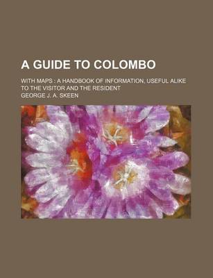 Book cover for A Guide to Colombo; With Maps a Handbook of Information, Useful Alike to the Visitor and the Resident