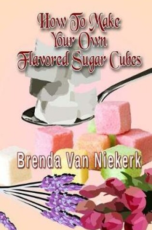 Cover of How To Make Your Own Flavored Sugar Cubes