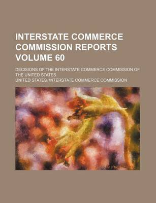 Book cover for Interstate Commerce Commission Reports Volume 60; Decisions of the Interstate Commerce Commission of the United States